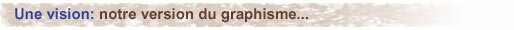 Une vision: notre version du graphisme...